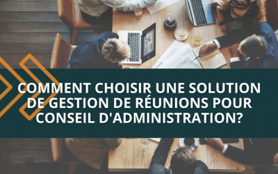 Comment choisir une solution de gestion de réunions pour conseil d’administration?